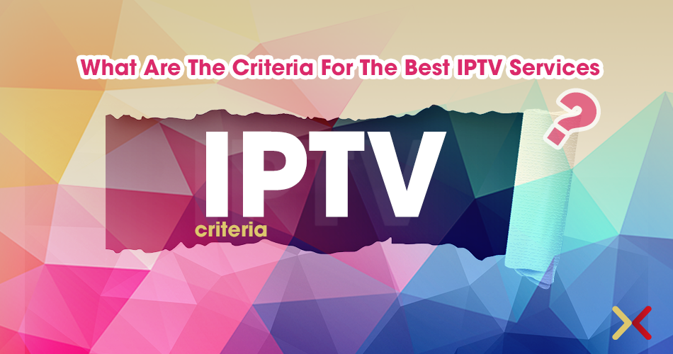 What Are The Criteria For The Best IPTV Services-xtvlink.com