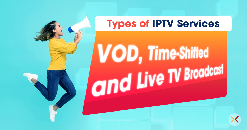 Types of IPTV Services, VOD, Time-Shifted and Live