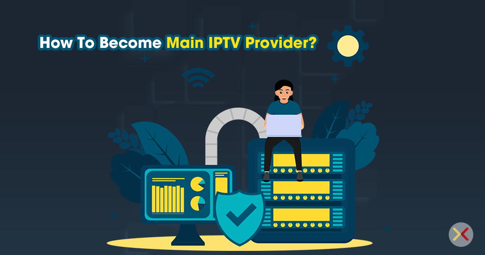 How To Become Main IPTV Provider